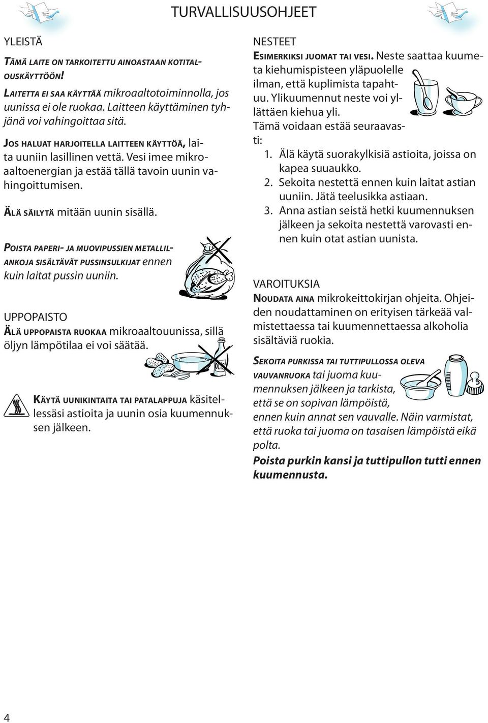 ÄLÄ SÄILYTÄ mitään uunin sisällä. POISTA PAPERI- JA MUOVIPUSSIEN METALLIL- ANKOJA SISÄLTÄVÄT PUSSINSULKIJAT ennen kuin laitat pussin uuniin.