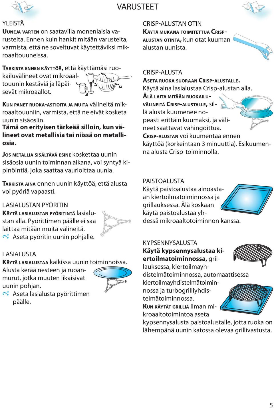 KUN PANET RUOKA-ASTIOITA JA MUITA välineitä mikroaaltouuniin, varmista, että ne eivät kosketa uunin sisäosiin.