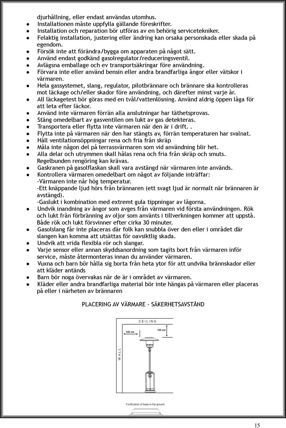 Använd endast godkänd gasolregulator/reduceringsventil. Avlägsna emballage och ev transportsäkringar före användning.