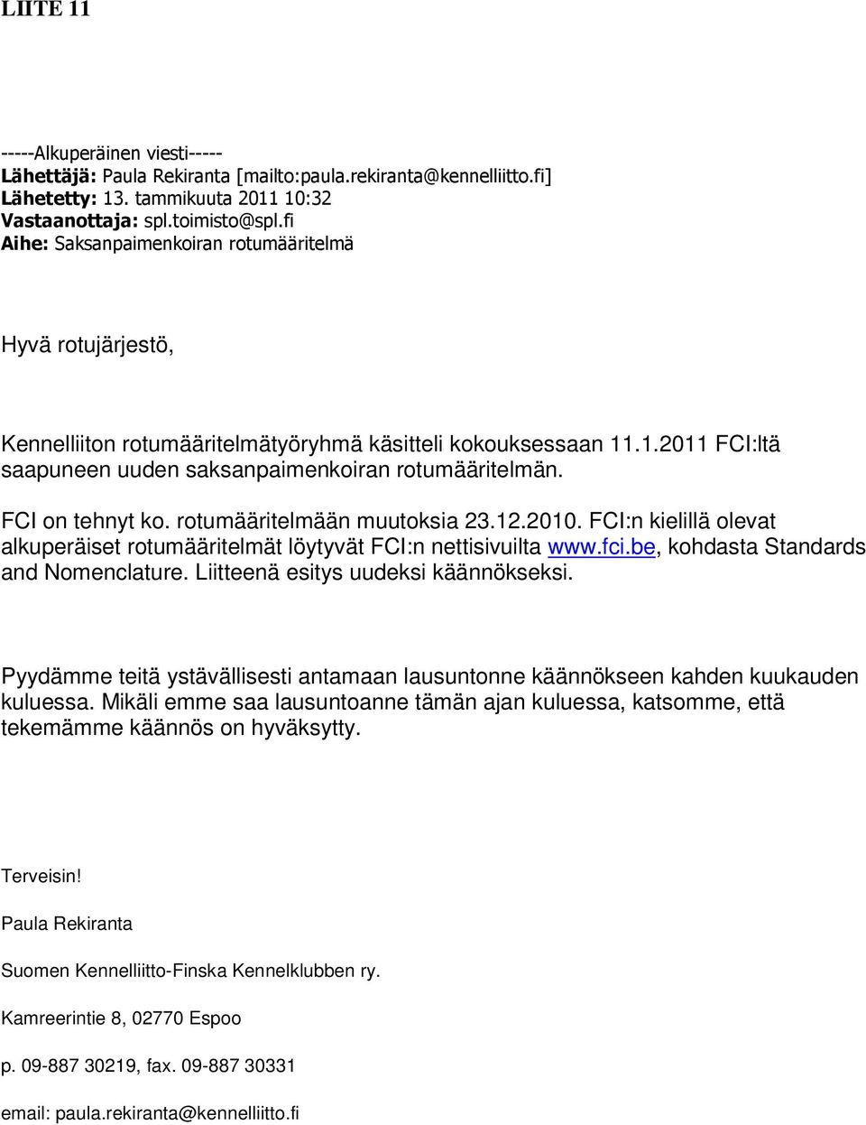 FCI on tehnyt ko. rotumääritelmään muutoksia 23.12.2010. FCI:n kielillä olevat alkuperäiset rotumääritelmät löytyvät FCI:n nettisivuilta www.fci.be, kohdasta Standards and Nomenclature.