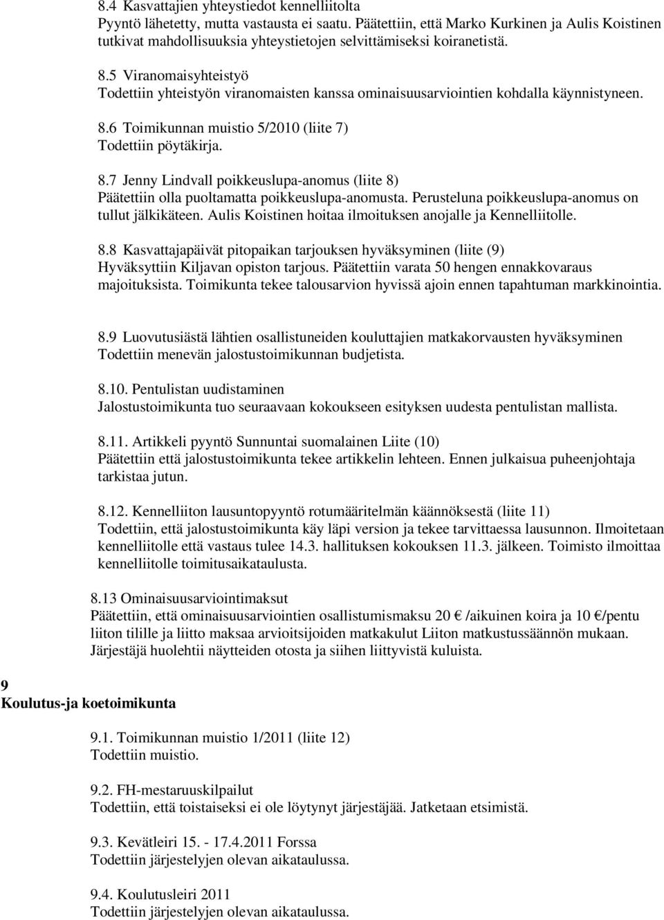 5 Viranomaisyhteistyö Todettiin yhteistyön viranomaisten kanssa ominaisuusarviointien kohdalla käynnistyneen. 8.