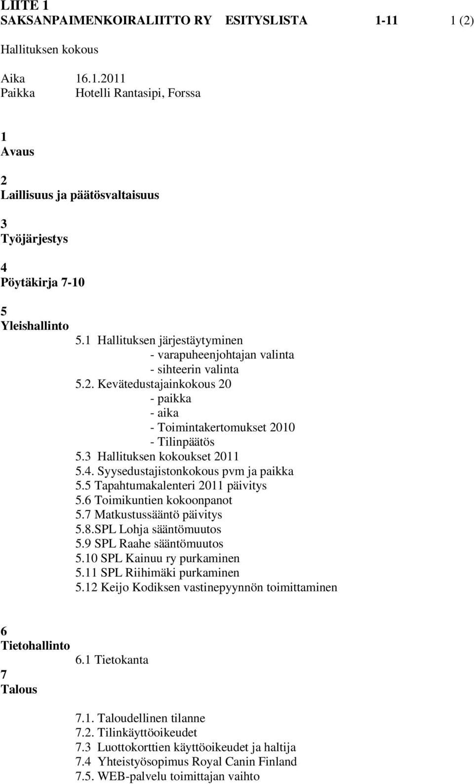 4. Syysedustajistonkokous pvm ja paikka 5.5 Tapahtumakalenteri 2011 päivitys 5.6 Toimikuntien kokoonpanot 5.7 Matkustussääntö päivitys 5.8.SPL Lohja sääntömuutos 5.9 SPL Raahe sääntömuutos 5.