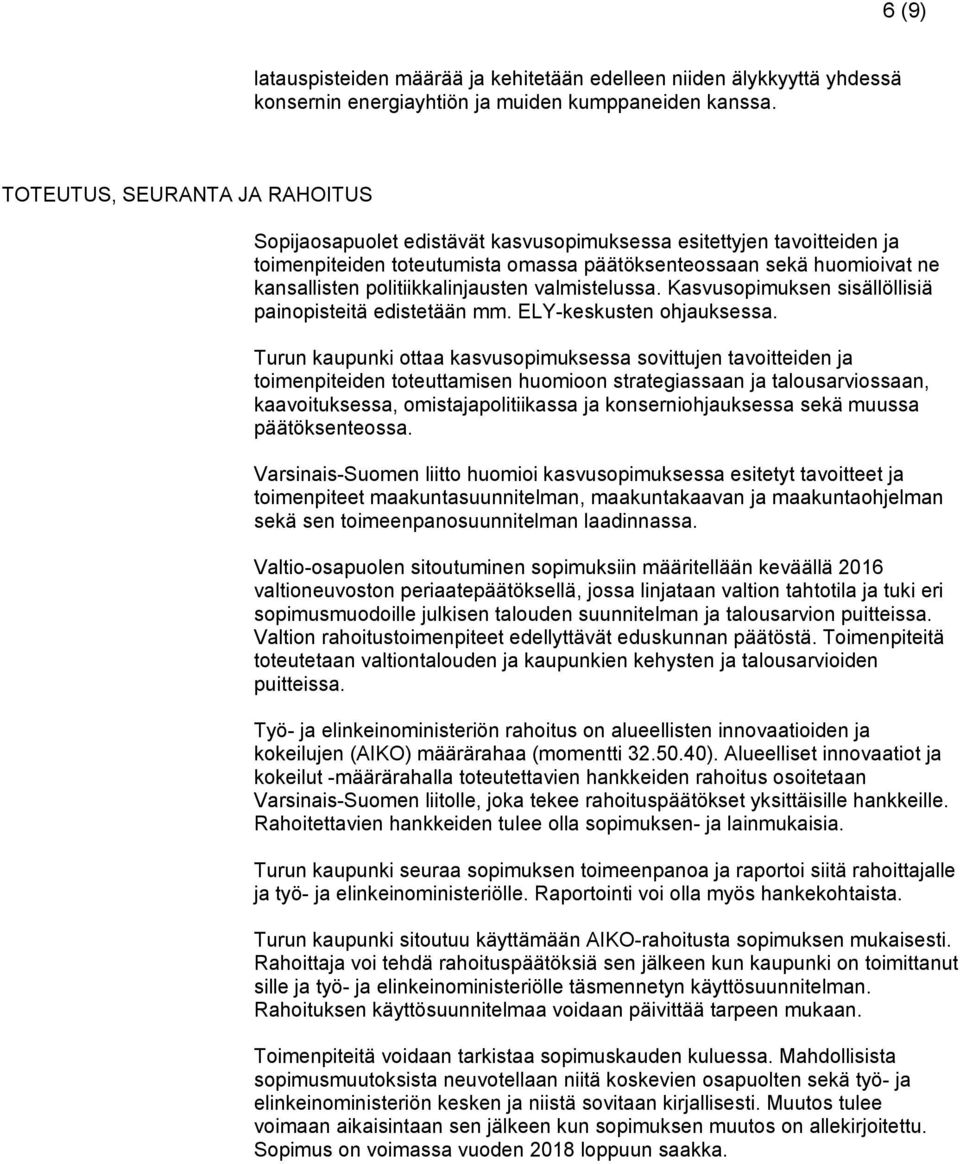 politiikkalinjausten valmistelussa. Kasvusopimuksen sisällöllisiä painopisteitä edistetään mm. ELY-keskusten ohjauksessa.