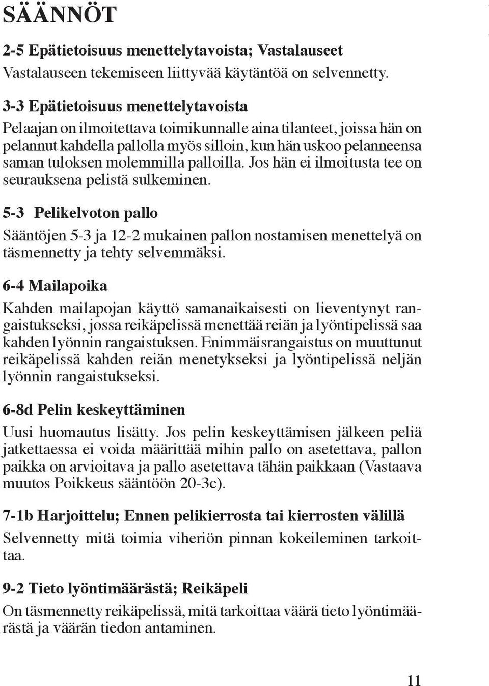 palloilla. Jos hän ei ilmoitusta tee on seurauksena pelistä sulkeminen. 5-3 Pelikelvoton pallo Sääntöjen 5-3 ja 12-2 mukainen pallon nostamisen menettelyä on täsmennetty ja tehty selvemmäksi.