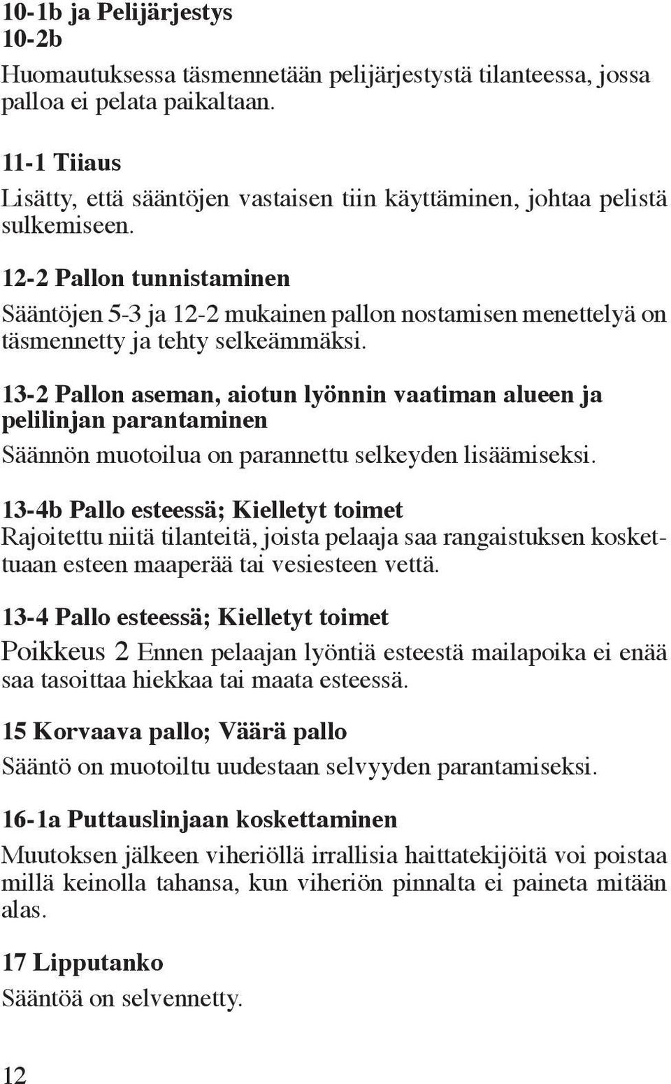 12-2 Pallon tunnistaminen Sääntöjen 5-3 ja 12-2 mukainen pallon nostamisen menettelyä on täsmennetty ja tehty selkeämmäksi.