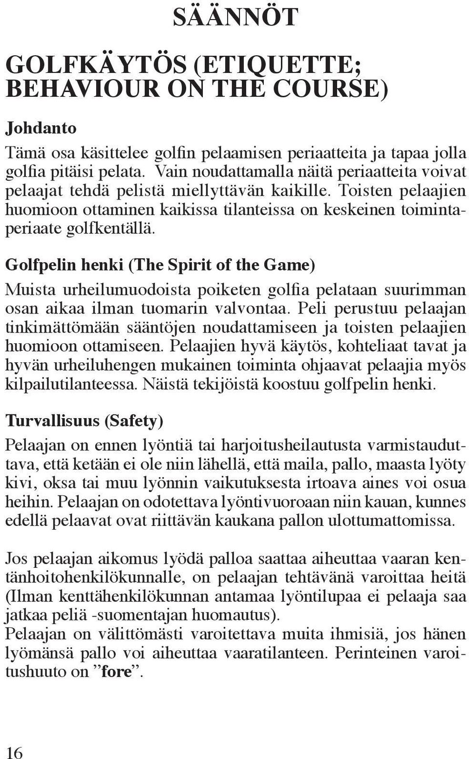 Golfpelin henki (The Spirit of the Game) Muista urheilumuodoista poiketen golfia pelataan suurimman osan aikaa ilman tuomarin valvontaa.