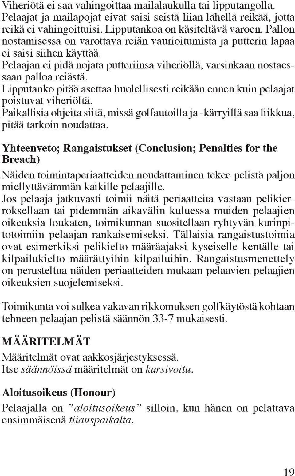 Lipputanko pitää asettaa huolel lisesti reikään ennen kuin pelaajat poistuvat viheriöltä. Paikallisia ohjeita siitä, missä golfautoilla ja -kärryillä saa liikkua, pitää tarkoin noudattaa.