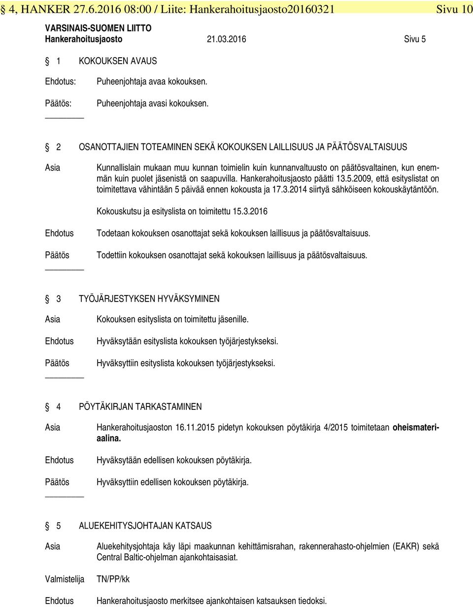 2 OSANOTTAJIEN TOTEAMINEN SEKÄ KOKOUKSEN LAILLISUUS JA PÄÄTÖSVALTAISUUS Asia Kunnallislain mukaan muu kunnan toimielin kuin kunnanvaltuusto on päätösvaltainen, kun enemmän kuin puolet jäsenistä on