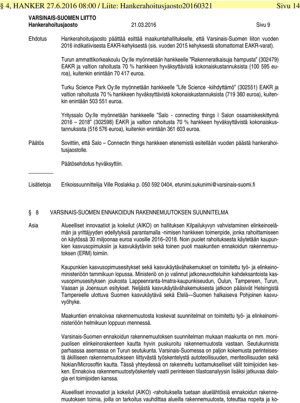 2016 Sivu 9 Sivu 14 Ehdotus Hankerahoitusjaosto päättää esittää maakuntahallitukselle, että Varsinais-Suomen liiton vuoden 2016 indikatiivisesta EAKR-kehyksestä (sis.