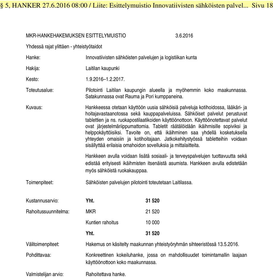 Kuvaus: Hankkeessa otetaan käyttöön uusia sähköisiä palveluja kotihoidossa, lääkäri- ja hoitajavastaanotossa sekä kauppapalveluissa. Sähköiset palvelut perustuvat tablettien ja ns.