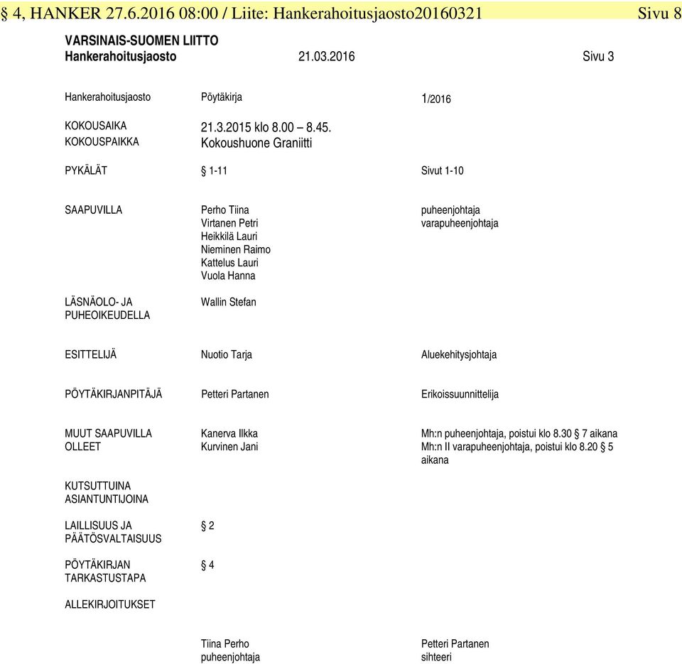 KOKOUSPAIKKA Kokoushuone Graniitti PYKÄLÄT 1-11 Sivut 1-10 SAAPUVILLA LÄSNÄOLO- JA PUHEOIKEUDELLA Perho Tiina Virtanen Petri Heikkilä Lauri Nieminen Raimo Kattelus Lauri Vuola Hanna Wallin Stefan