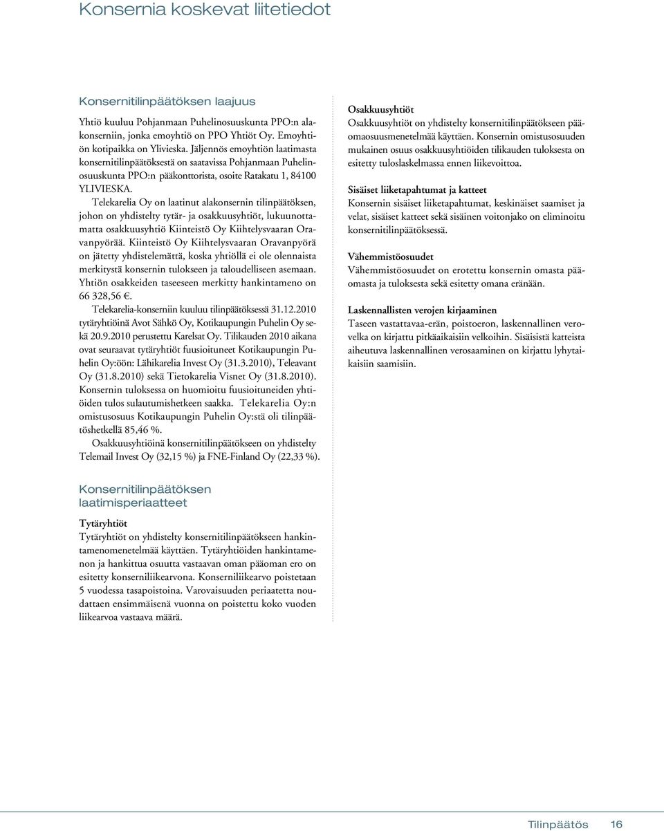 Telekarelia Oy on laatinut alakonsernin tilinpäätöksen, johon on yhdistelty tytär- ja osakkuusyhtiöt, lukuunottamatta osakkuusyhtiö Kiinteistö Oy Kiihtelysvaaran Oravanpyörää.