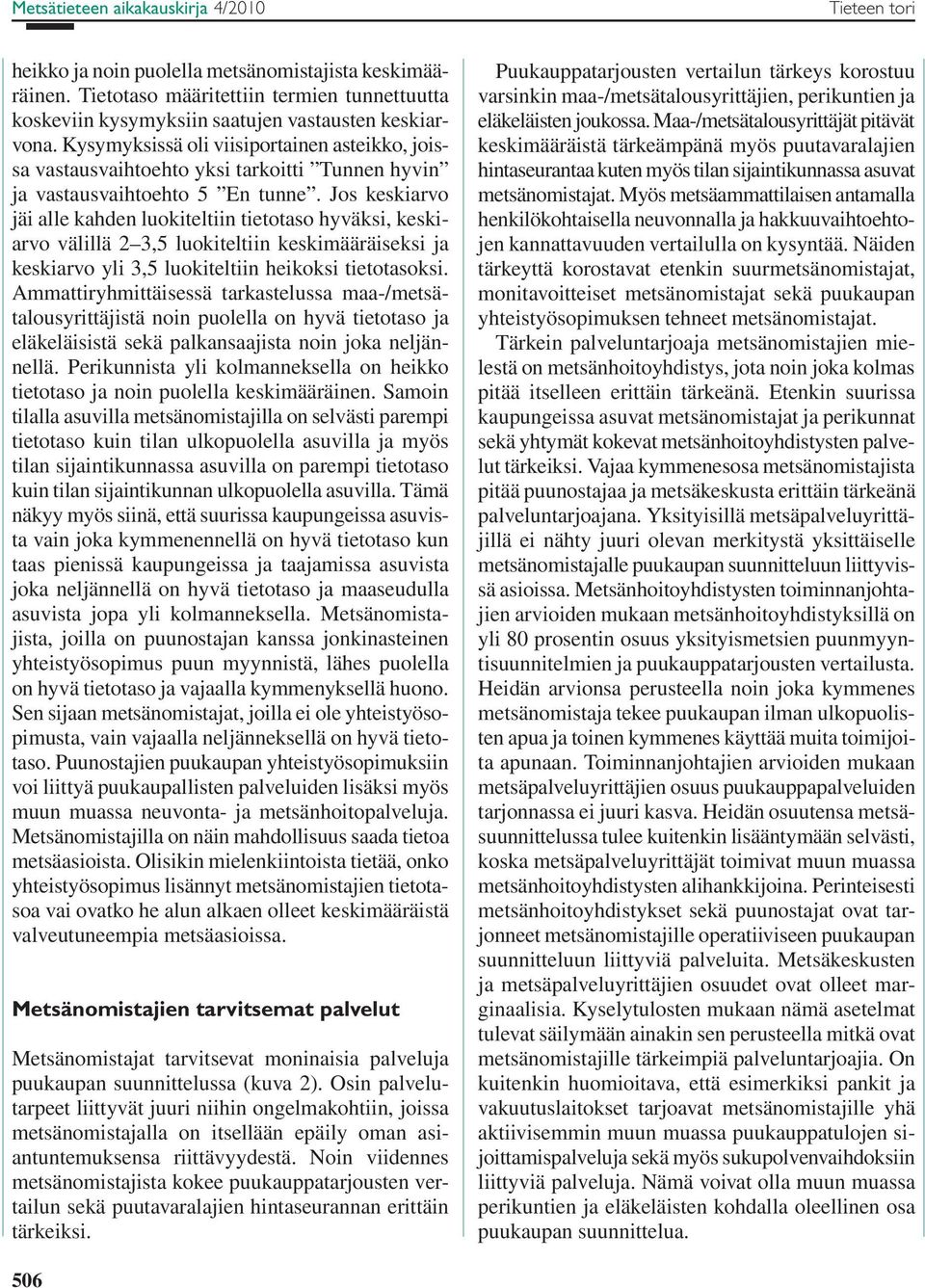 Kysymyksissä oli viisiportainen asteikko, joissa vastausvaihtoehto yksi tarkoitti Tunnen hyvin ja vastausvaihtoehto 5 En tunne.