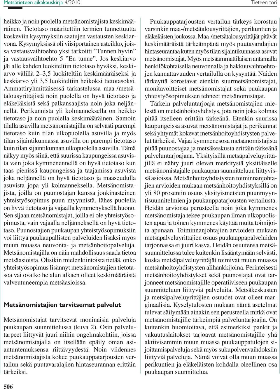 Kysymyksissä oli viisiportainen asteikko, joissa vastausvaihtoehto yksi tarkoitti Tunnen hyvin ja vastausvaihtoehto 5 En tunne.