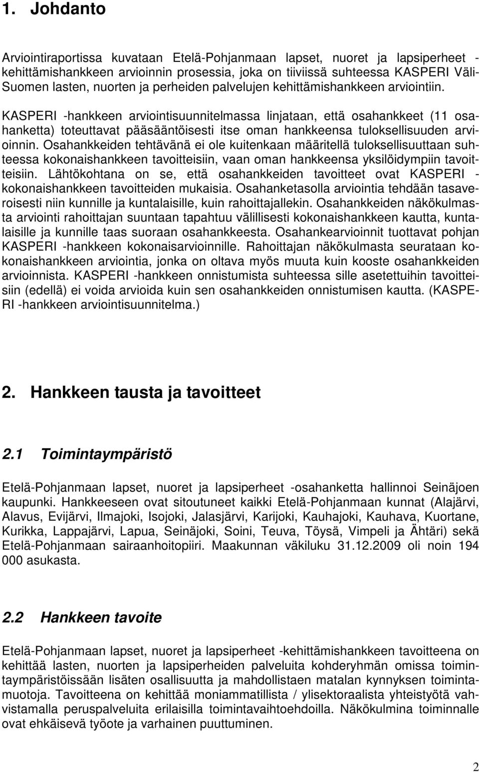 KASPERI -hankkeen arviointisuunnitelmassa linjataan, että osahankkeet (11 osahanketta) toteuttavat pääsääntöisesti itse oman hankkeensa tuloksellisuuden arvioinnin.