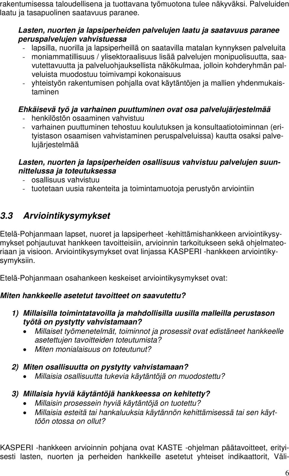 moniammatillisuus / ylisektoraalisuus lisää palvelujen monipuolisuutta, saavutettavuutta ja palveluohjauksellista näkökulmaa, jolloin kohderyhmän palveluista muodostuu toimivampi kokonaisuus -