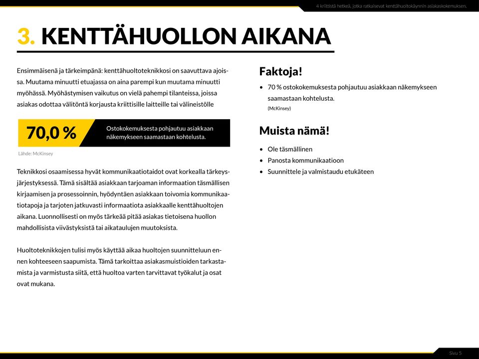 70 % ostokokemuksesta pohjautuu asiakkaan näkemykseen saamastaan kohtelusta. (McKinsey) 70,0 % Lähde: McKinsey Ostokokemuksesta pohjautuu asiakkaan näkemykseen saamastaan kohtelusta.