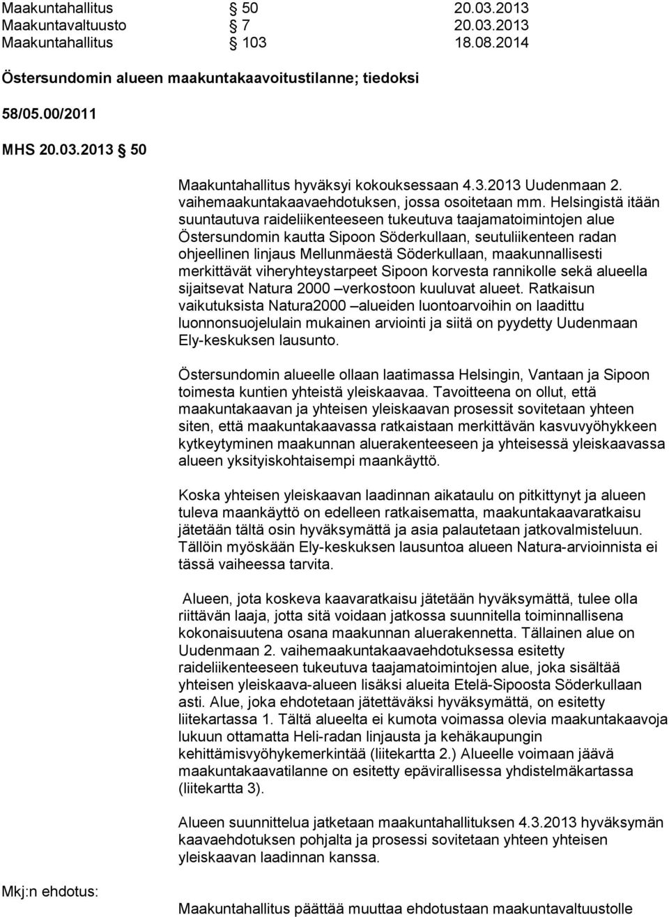 Helsingistä itään suuntautuva raideliikenteeseen tukeutuva taajamatoimintojen alue Östersundomin kautta Sipoon Söderkullaan, seutuliikenteen radan ohjeellinen linjaus Mellunmäestä Söderkullaan,