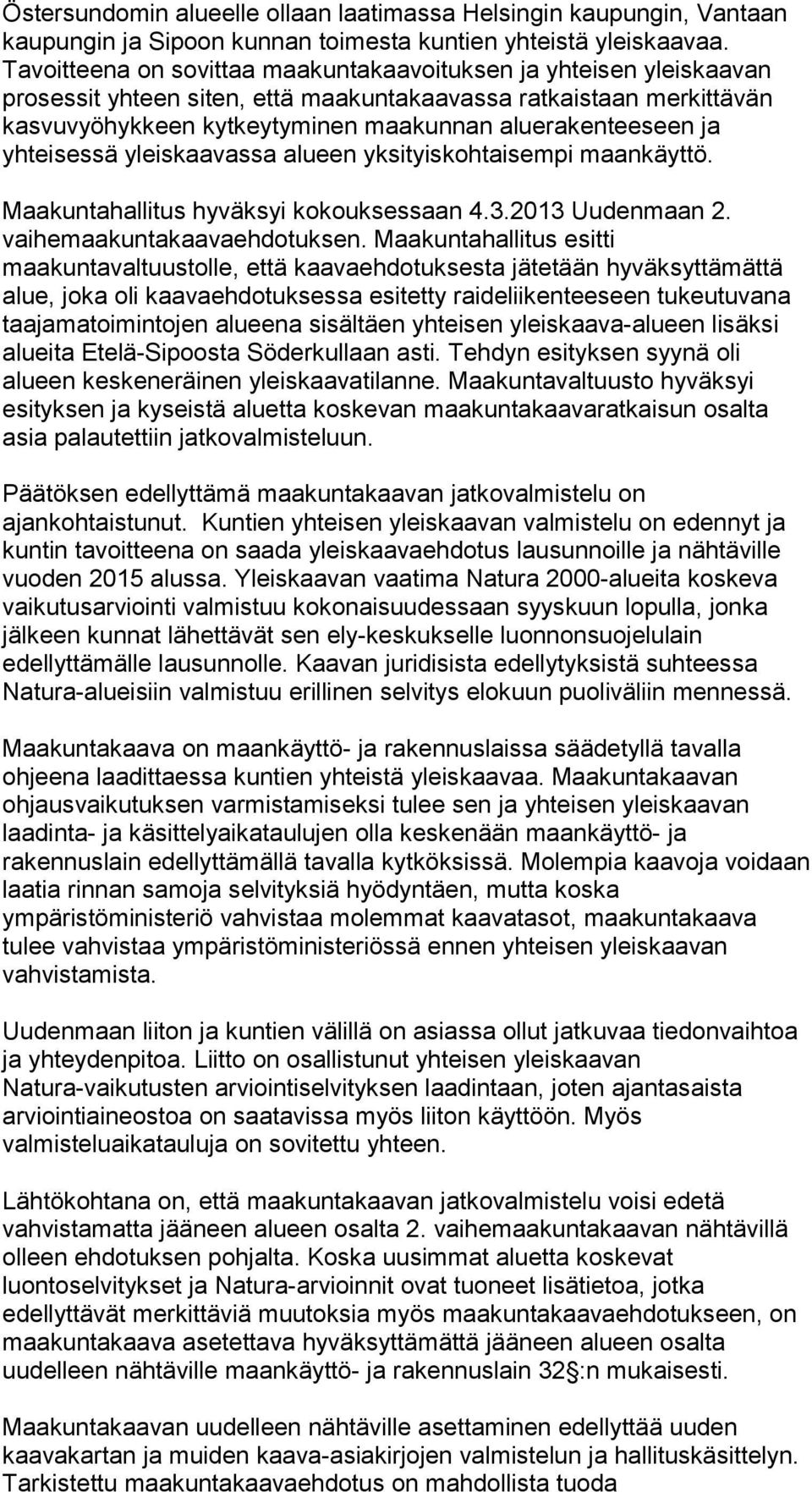 yhteisessä yleiskaavassa alueen yksityiskohtaisempi maankäyttö. Maakuntahallitus hyväksyi kokouksessaan 4.3.2013 Uudenmaan 2. vaihemaakuntakaavaehdotuksen.