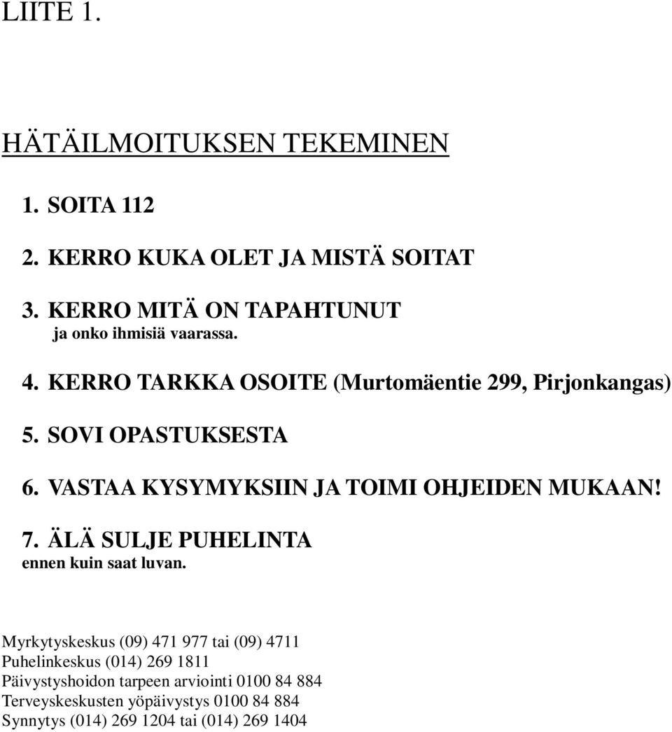 SOVI OPASTUKSESTA 6. VASTAA KYSYMYKSIIN JA TOIMI OHJEIDEN MUKAAN! 7. ÄLÄ SULJE PUHELINTA ennen kuin saat luvan.