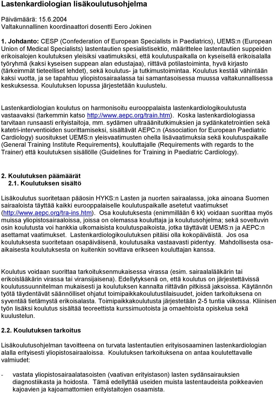 erikoisalojen koulutuksen yleisiksi vaatimuksiksi, että koulutuspaikalla on kyseisellä erikoisalalla työryhmä (kaksi kyseisen suppean alan edustajaa), riittävä potilastoiminta, hyvä kirjasto