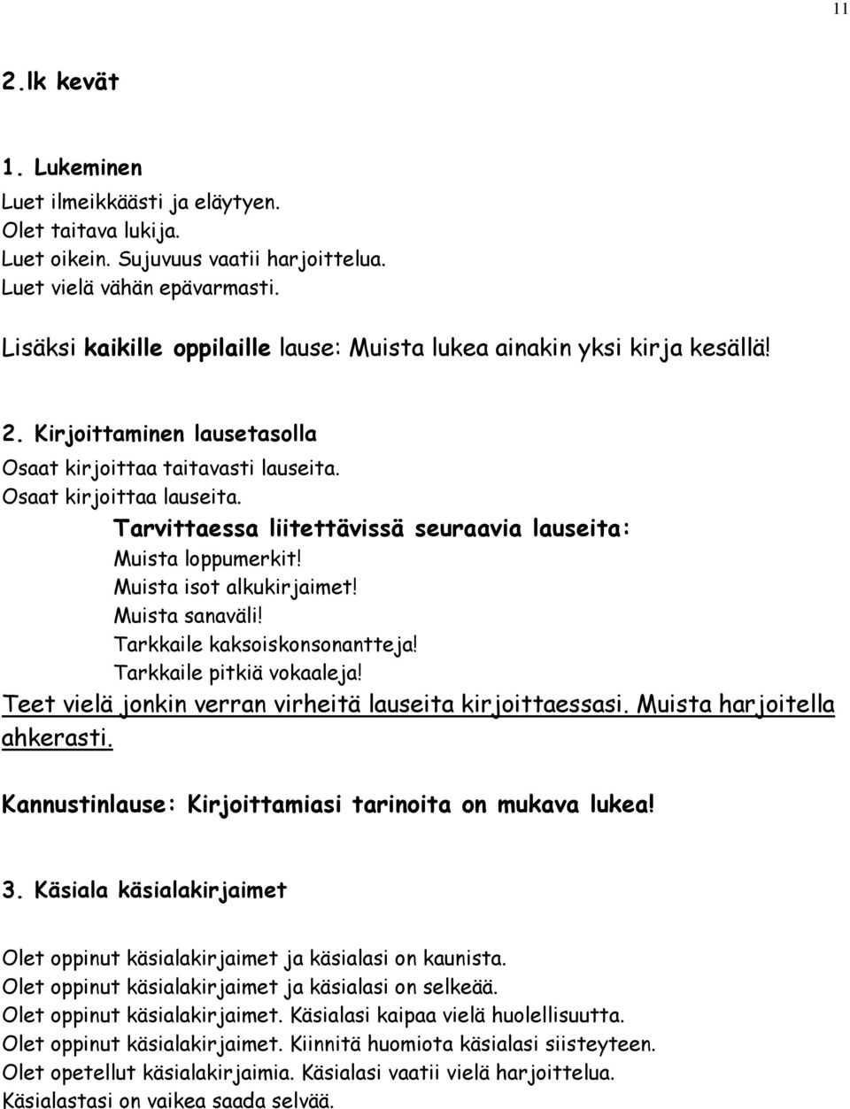 Tarvittaessa liitettävissä seuraavia lauseita: Muista loppumerkit! Muista isot alkukirjaimet! Muista sanaväli! Tarkkaile kaksoiskonsonantteja! Tarkkaile pitkiä vokaaleja!