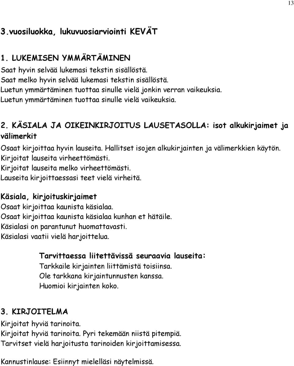 KÄSIALA JA OIKEINKIRJOITUS LAUSETASOLLA: isot alkukirjaimet ja välimerkit Osaat kirjoittaa hyvin lauseita. Hallitset isojen alkukirjainten ja välimerkkien käytön. Kirjoitat lauseita virheettömästi.