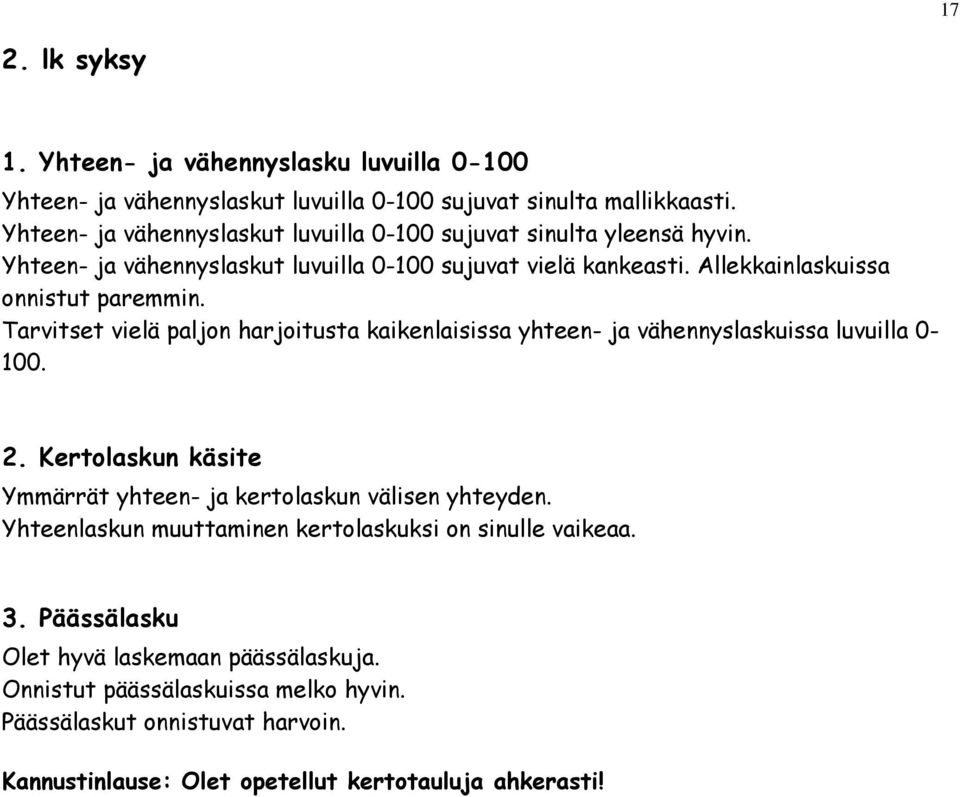 Tarvitset vielä paljon harjoitusta kaikenlaisissa yhteen- ja vähennyslaskuissa luvuilla 0-100. 2. Kertolaskun käsite Ymmärrät yhteen- ja kertolaskun välisen yhteyden.