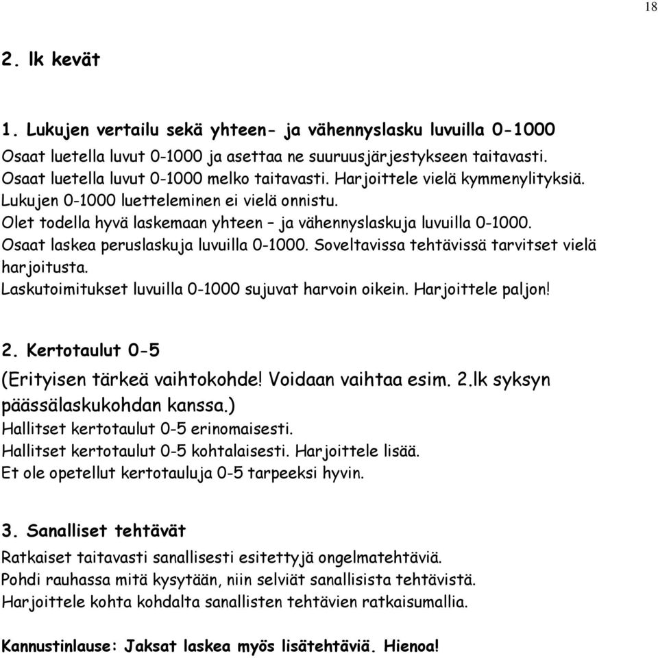 Osaat laskea peruslaskuja luvuilla 0-1000. Soveltavissa tehtävissä tarvitset vielä harjoitusta. Laskutoimitukset luvuilla 0-1000 sujuvat harvoin oikein. Harjoittele paljon! 2.