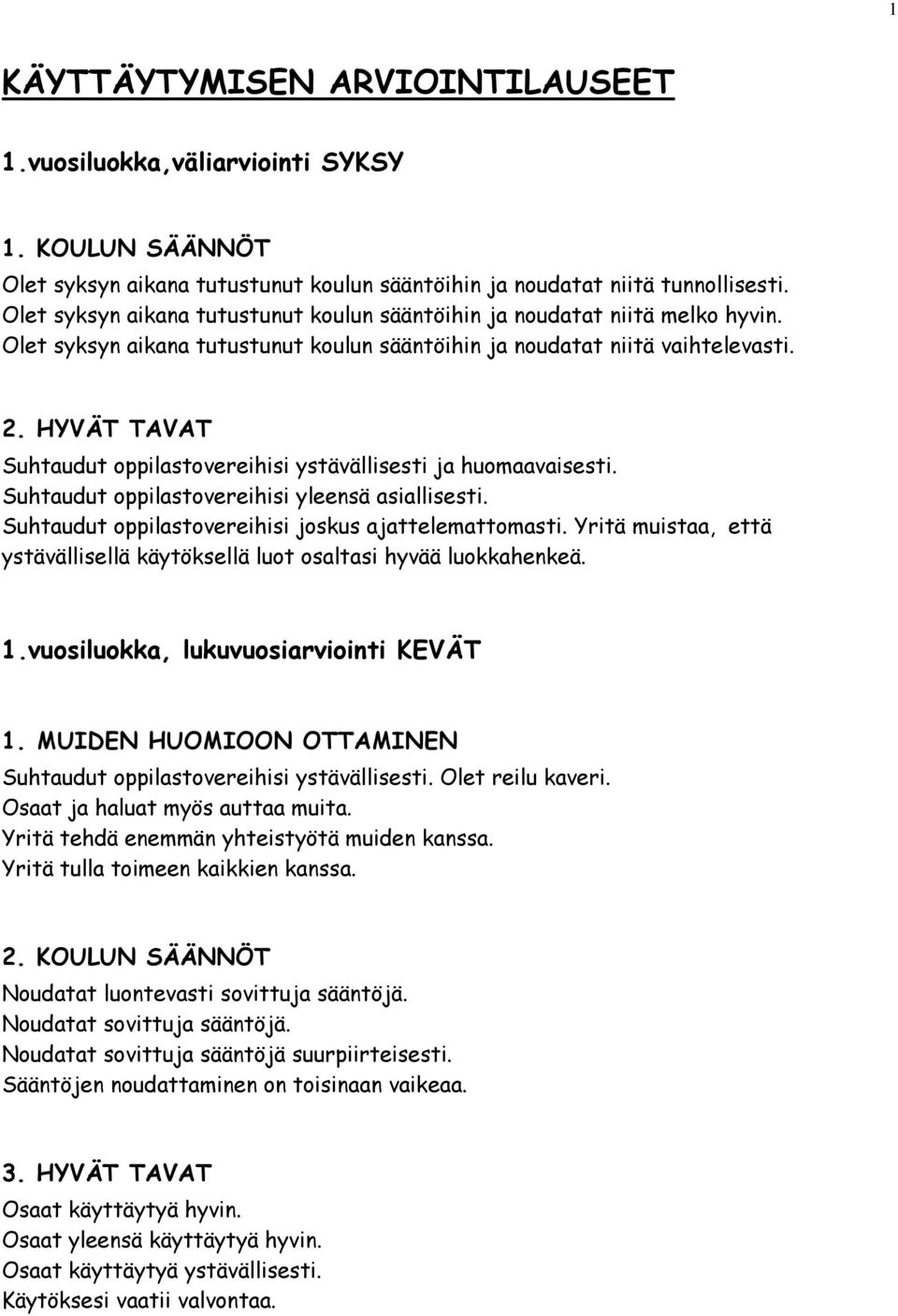 HYVÄT TAVAT Suhtaudut oppilastovereihisi ystävällisesti ja huomaavaisesti. Suhtaudut oppilastovereihisi yleensä asiallisesti. Suhtaudut oppilastovereihisi joskus ajattelemattomasti.