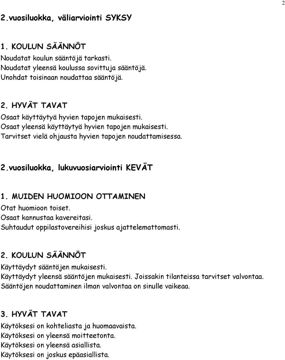 Osaat kannustaa kavereitasi. Suhtaudut oppilastovereihisi joskus ajattelemattomasti. 2. KOULUN SÄÄNNÖT Käyttäydyt sääntöjen mukaisesti. Käyttäydyt yleensä sääntöjen mukaisesti.