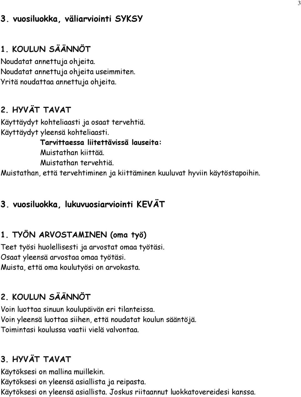 Muistathan, että tervehtiminen ja kiittäminen kuuluvat hyviin käytöstapoihin. 3. vuosiluokka, lukuvuosiarviointi KEVÄT 1. TYÖN ARVOSTAMINEN (oma työ) Teet työsi huolellisesti ja arvostat omaa työtäsi.