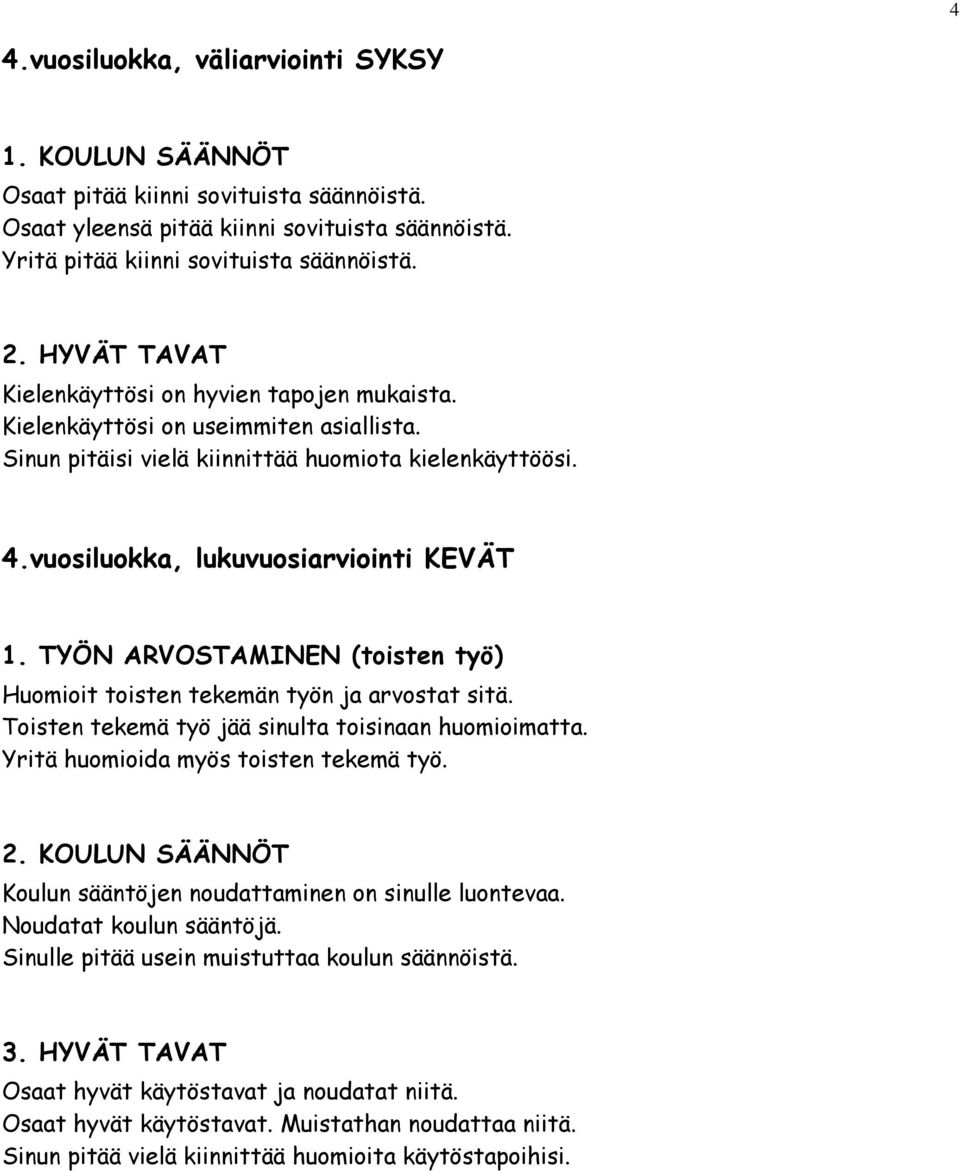 TYÖN ARVOSTAMINEN (toisten työ) Huomioit toisten tekemän työn ja arvostat sitä. Toisten tekemä työ jää sinulta toisinaan huomioimatta. Yritä huomioida myös toisten tekemä työ. 2.