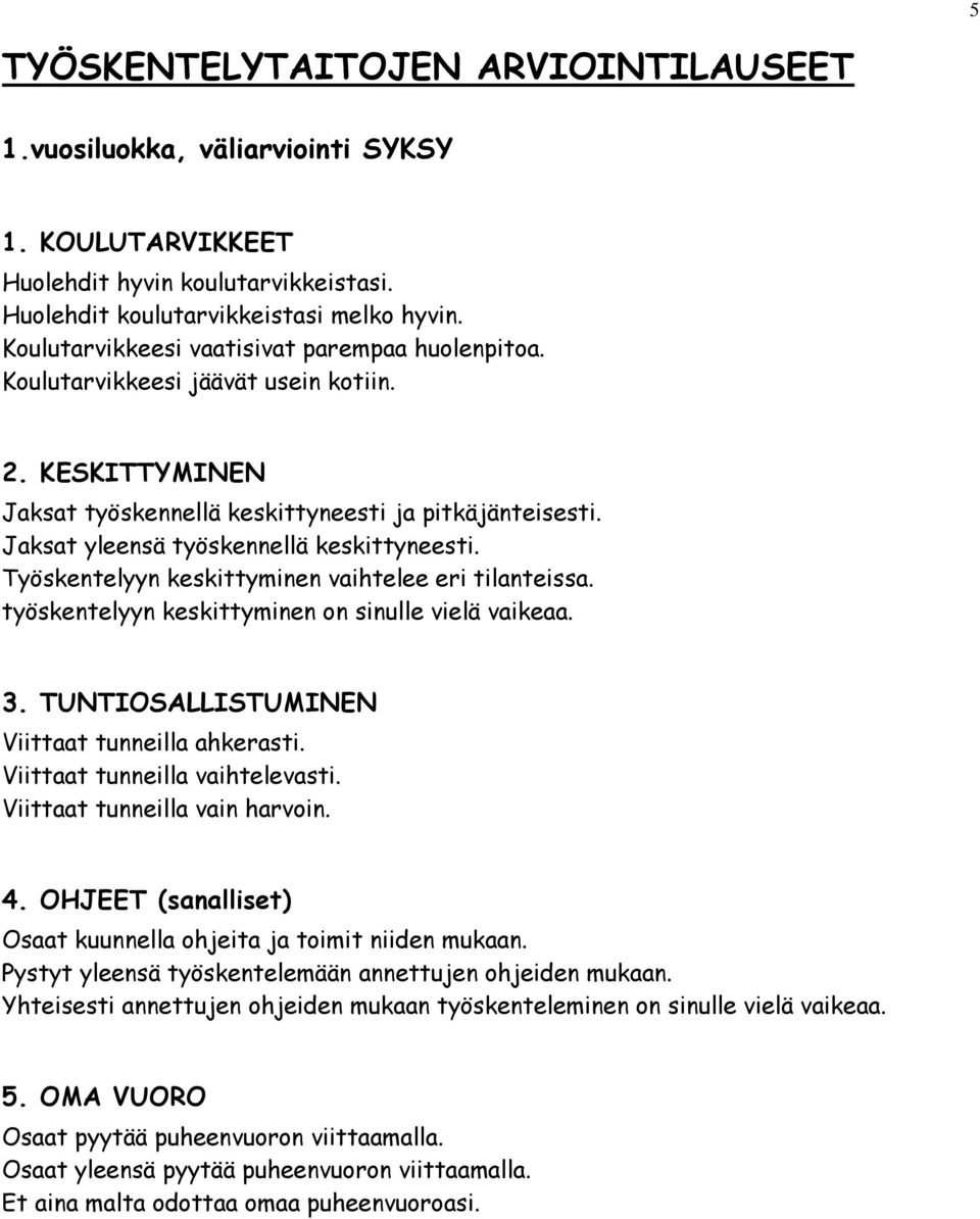 Jaksat yleensä työskennellä keskittyneesti. Työskentelyyn keskittyminen vaihtelee eri tilanteissa. työskentelyyn keskittyminen on sinulle vielä vaikeaa. 3.