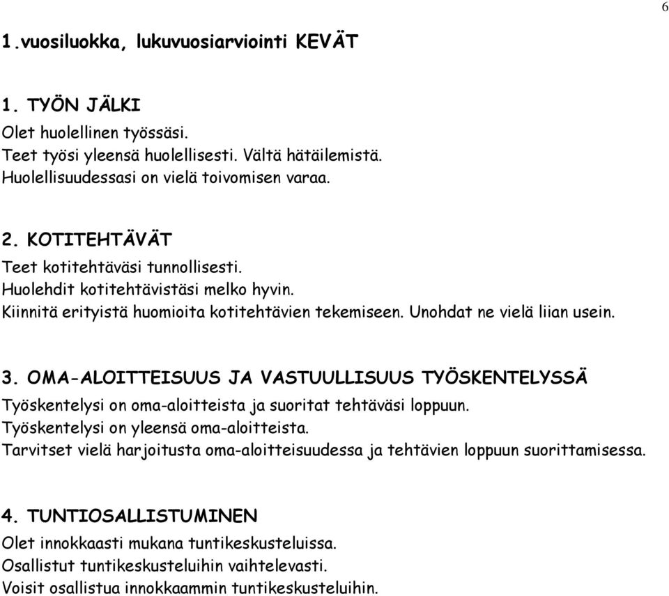 OMA-ALOITTEISUUS JA VASTUULLISUUS TYÖSKENTELYSSÄ Työskentelysi on oma-aloitteista ja suoritat tehtäväsi loppuun. Työskentelysi on yleensä oma-aloitteista.