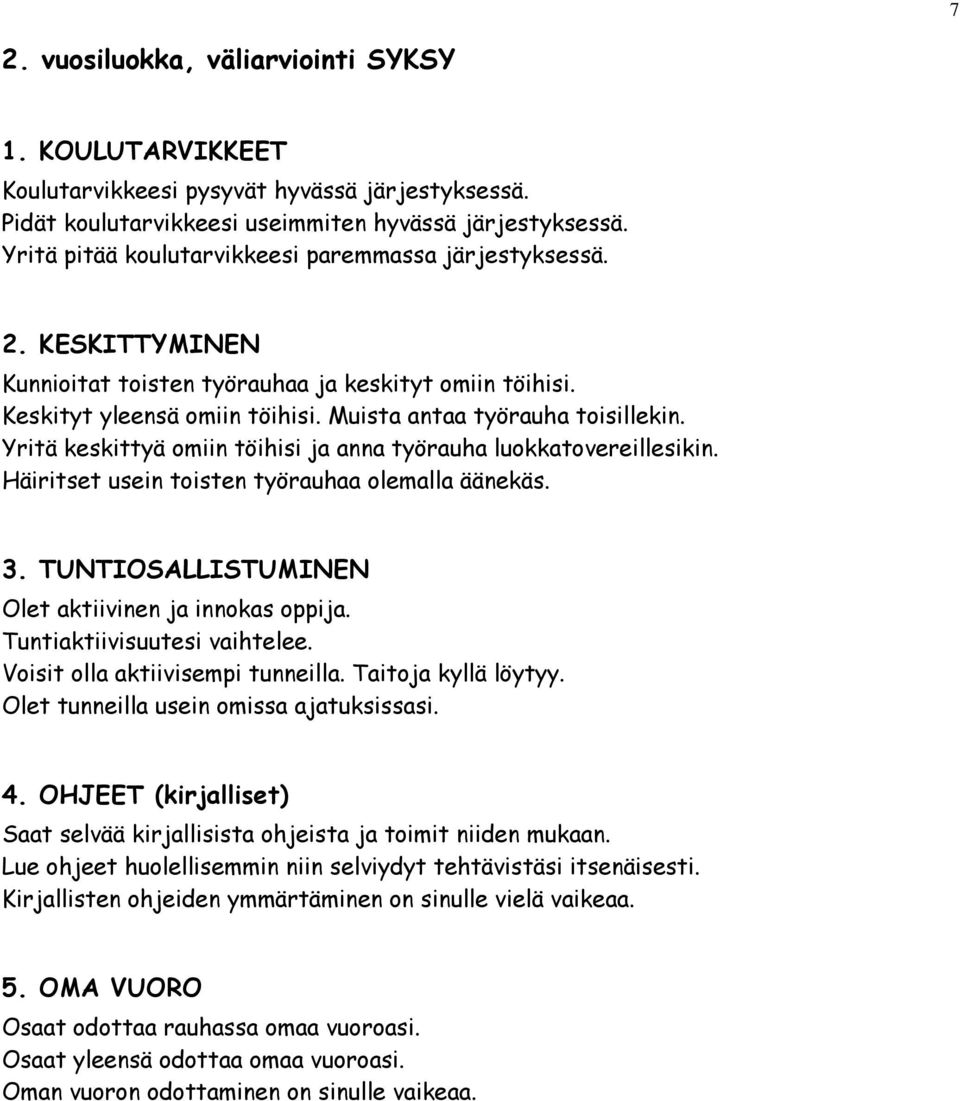 Yritä keskittyä omiin töihisi ja anna työrauha luokkatovereillesikin. Häiritset usein toisten työrauhaa olemalla äänekäs. 3. TUNTIOSALLISTUMINEN Olet aktiivinen ja innokas oppija.