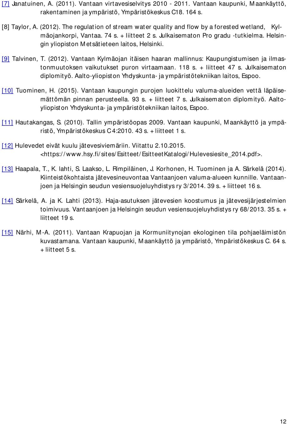 Helsingin yliopiston Metsätieteen laitos, Helsinki. [9] Talvinen, T. (2012). Vantaan Kylmäojan itäisen haaran mallinnus: Kaupungistumisen ja ilmastonmuutoksen vaikutukset puron virtaamaan. 118 s.