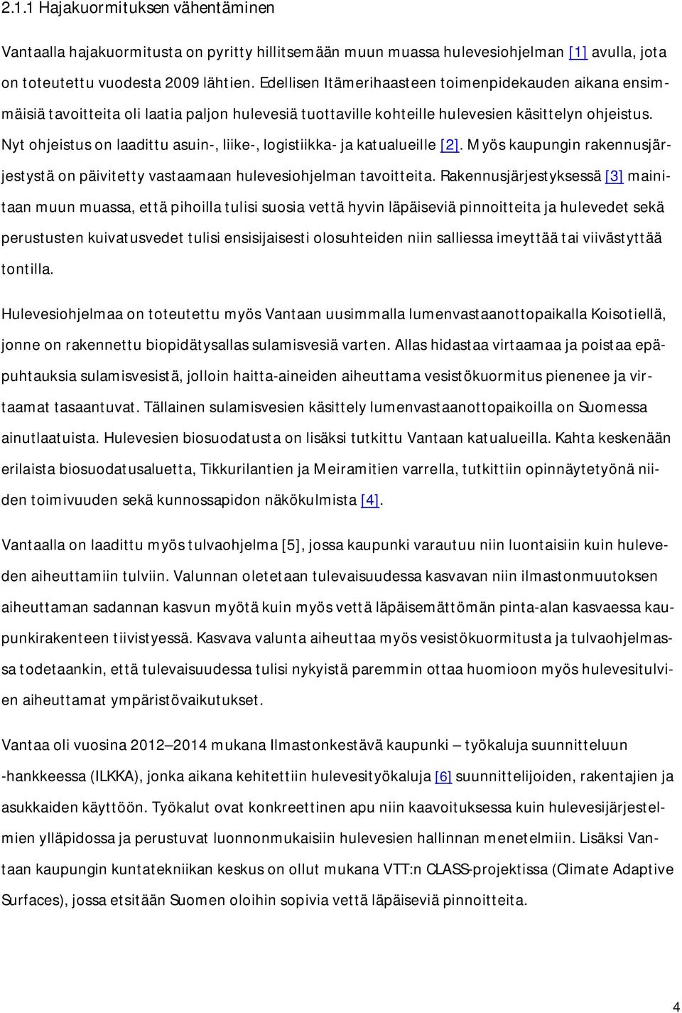 Nyt ohjeistus on laadittu asuin-, liike-, logistiikka- ja katualueille [2]. Myös kaupungin rakennusjärjestystä on päivitetty vastaamaan hulevesiohjelman tavoitteita.