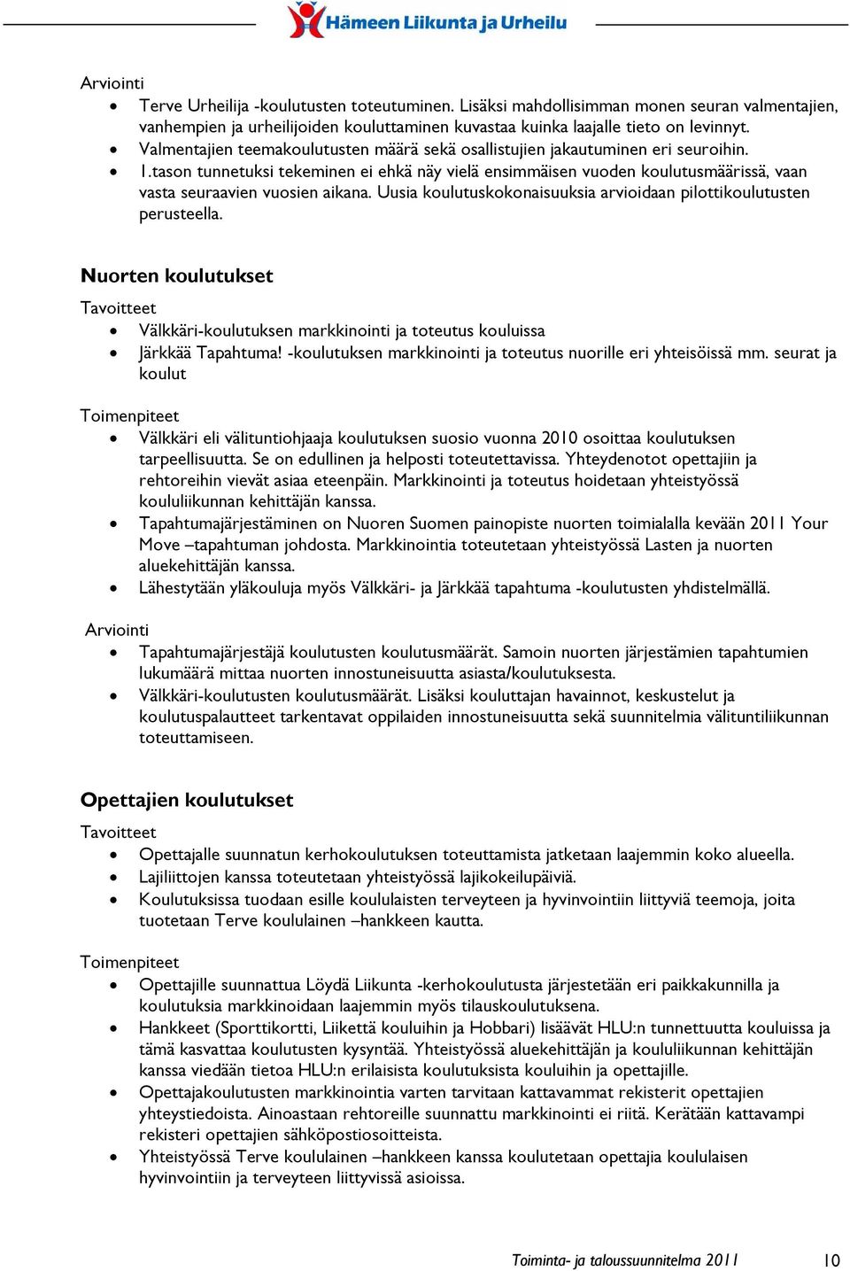 tason tunnetuksi tekeminen ei ehkä näy vielä ensimmäisen vuoden koulutusmäärissä, vaan vasta seuraavien vuosien aikana. Uusia koulutuskokonaisuuksia arvioidaan pilottikoulutusten perusteella.