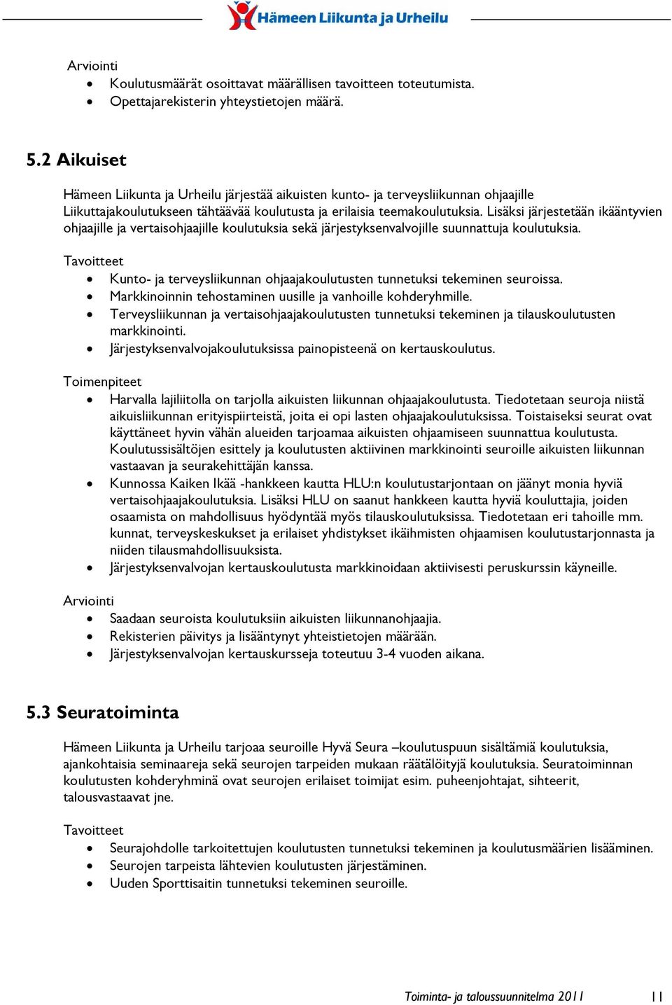 Lisäksi järjestetään ikääntyvien ohjaajille ja vertaisohjaajille koulutuksia sekä järjestyksenvalvojille suunnattuja koulutuksia.