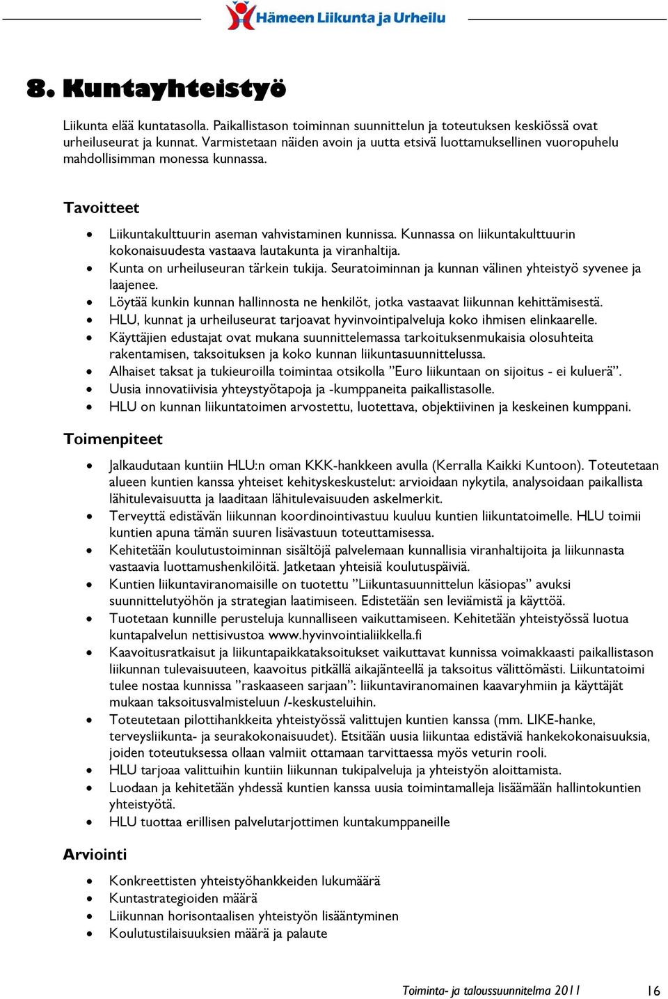 Kunnassa on liikuntakulttuurin kokonaisuudesta vastaava lautakunta ja viranhaltija. Kunta on urheiluseuran tärkein tukija. Seuratoiminnan ja kunnan välinen yhteistyö syvenee ja laajenee.