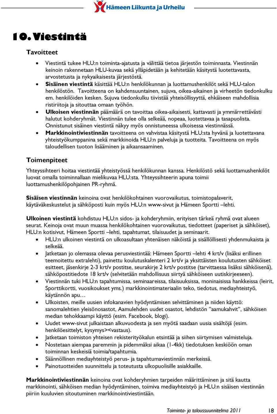 Sisäinen viestintä käsittää HLU:n henkilökunnan ja luottamushenkilöt sekä HLU-talon henkilöstön. Tavoitteena on kahdensuuntainen, sujuva, oikea-aikainen ja virheetön tiedonkulku em.