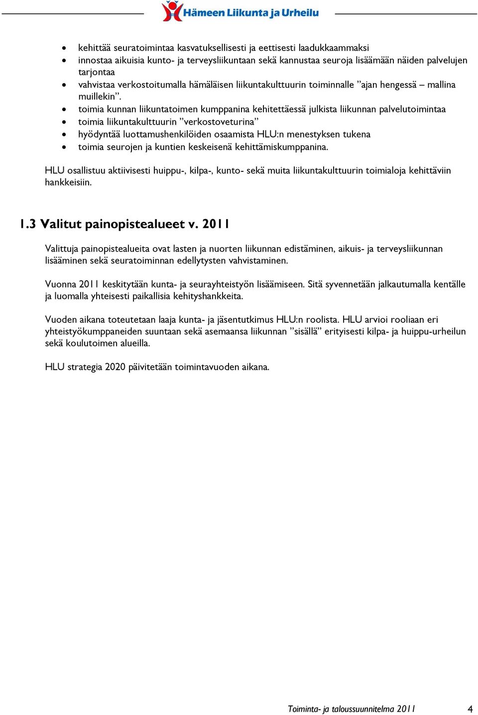 toimia kunnan liikuntatoimen kumppanina kehitettäessä julkista liikunnan palvelutoimintaa toimia liikuntakulttuurin verkostoveturina hyödyntää luottamushenkilöiden osaamista HLU:n menestyksen tukena