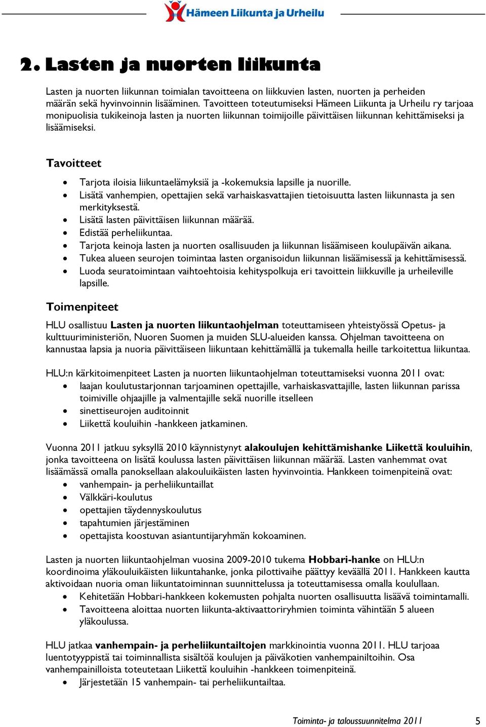 Tarjota iloisia liikuntaelämyksiä ja -kokemuksia lapsille ja nuorille. Lisätä vanhempien, opettajien sekä varhaiskasvattajien tietoisuutta lasten liikunnasta ja sen merkityksestä.