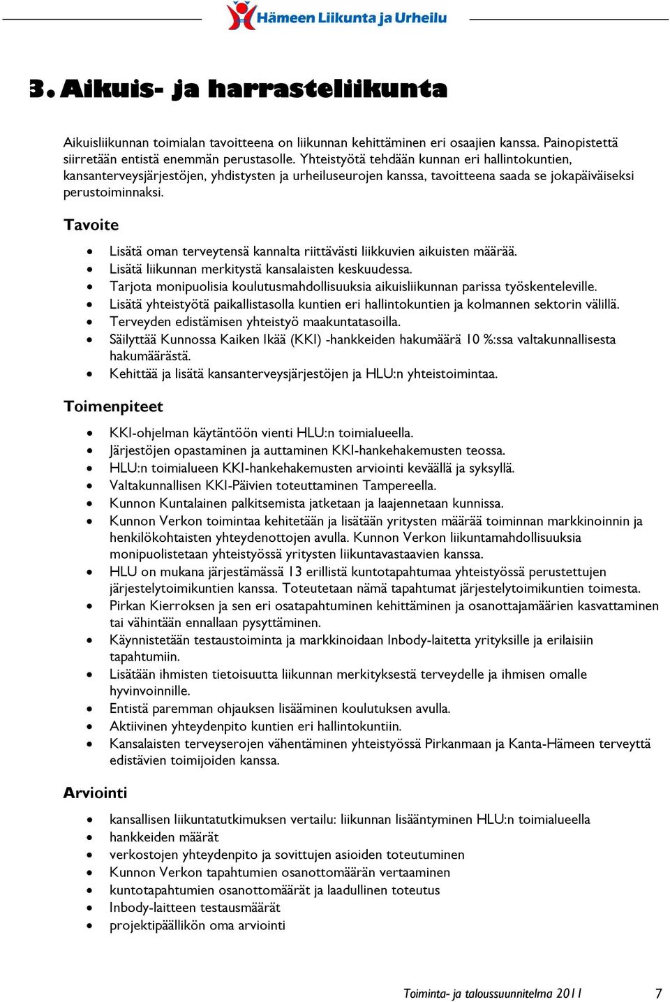 Tavoite Lisätä oman terveytensä kannalta riittävästi liikkuvien aikuisten määrää. Lisätä liikunnan merkitystä kansalaisten keskuudessa.