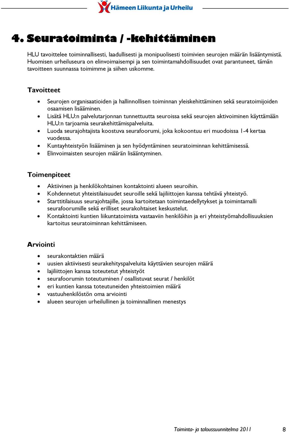 Seurojen organisaatioiden ja hallinnollisen toiminnan yleiskehittäminen sekä seuratoimijoiden osaamisen lisääminen.