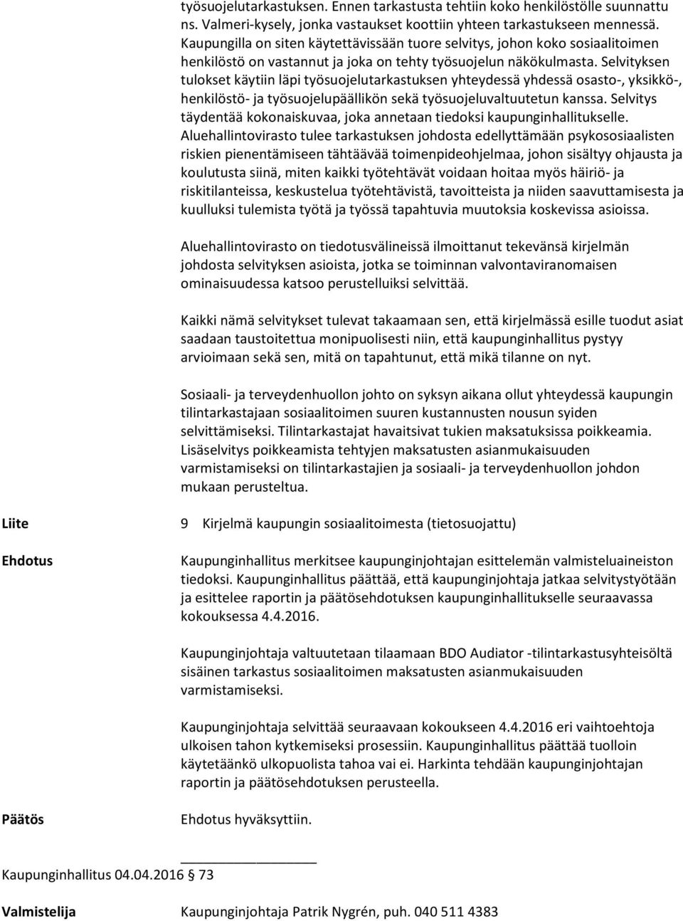 Selvityksen tulokset käytiin läpi työsuojelutarkastuksen yhteydessä yhdessä osasto-, yksikkö-, henkilöstö- ja työsuojelupäällikön sekä työsuojeluvaltuutetun kanssa.