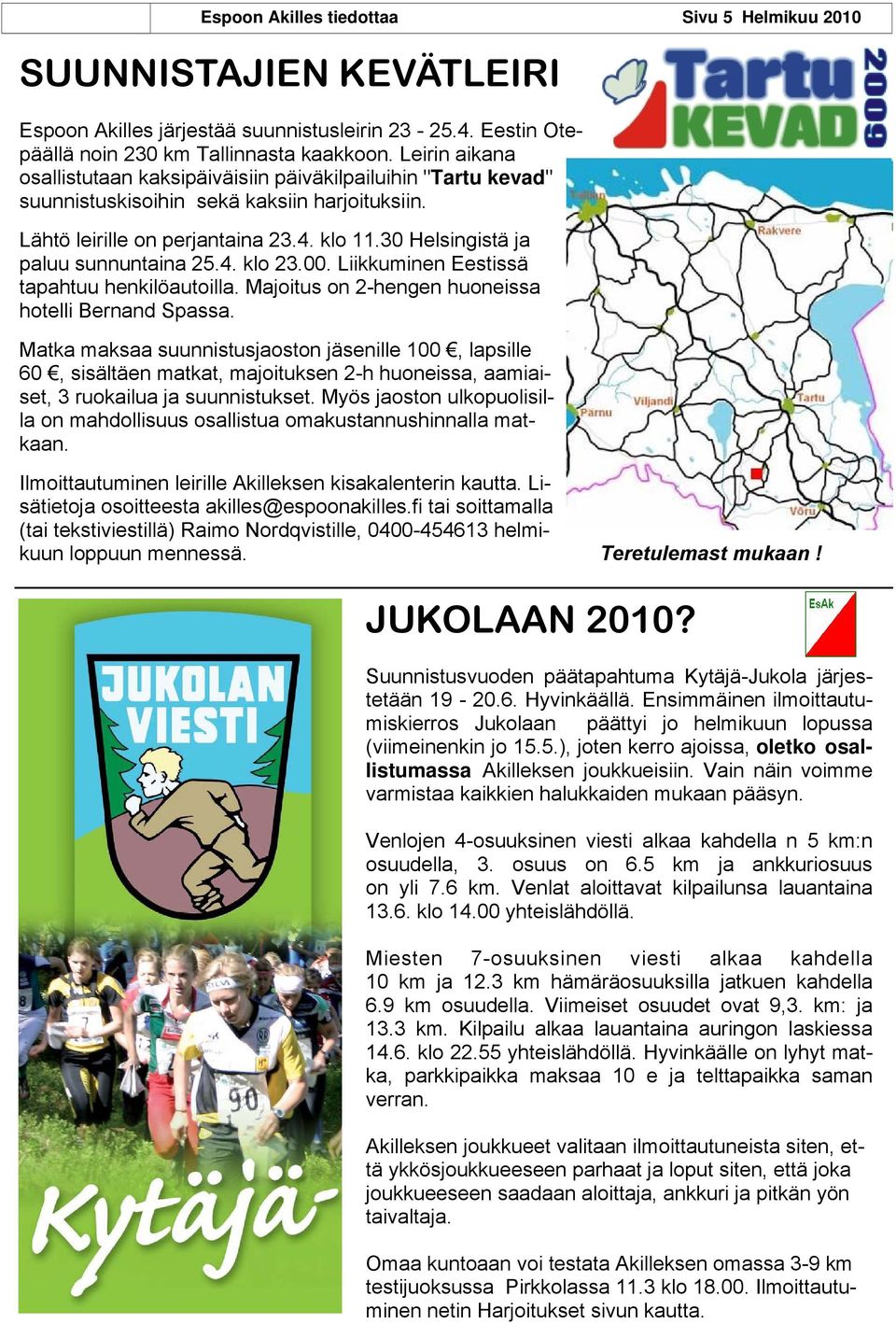 30 Helsingistä ja paluu sunnuntaina 25.4. klo 23.00. Liikkuminen Eestissä tapahtuu henkilöautoilla. Majoitus on 2-hengen huoneissa hotelli Bernand Spassa.