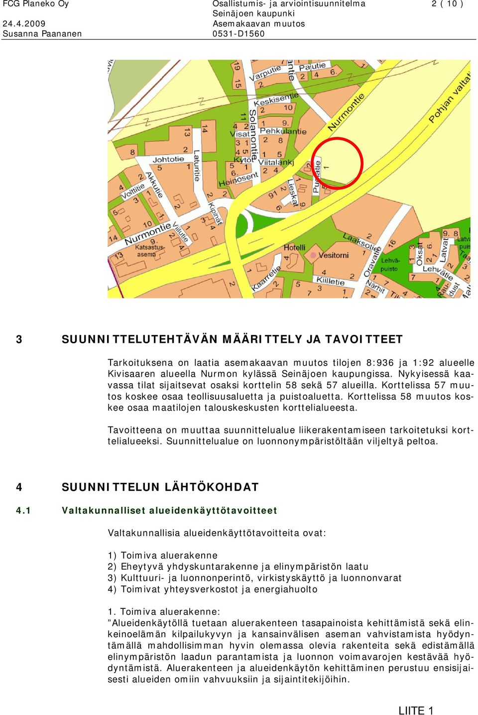 Korttelissa 58 muutos koskee osaa maatilojen talouskeskusten korttelialueesta. Tavoitteena on muuttaa suunnittelualue liikerakentamiseen tarkoitetuksi korttelialueeksi.