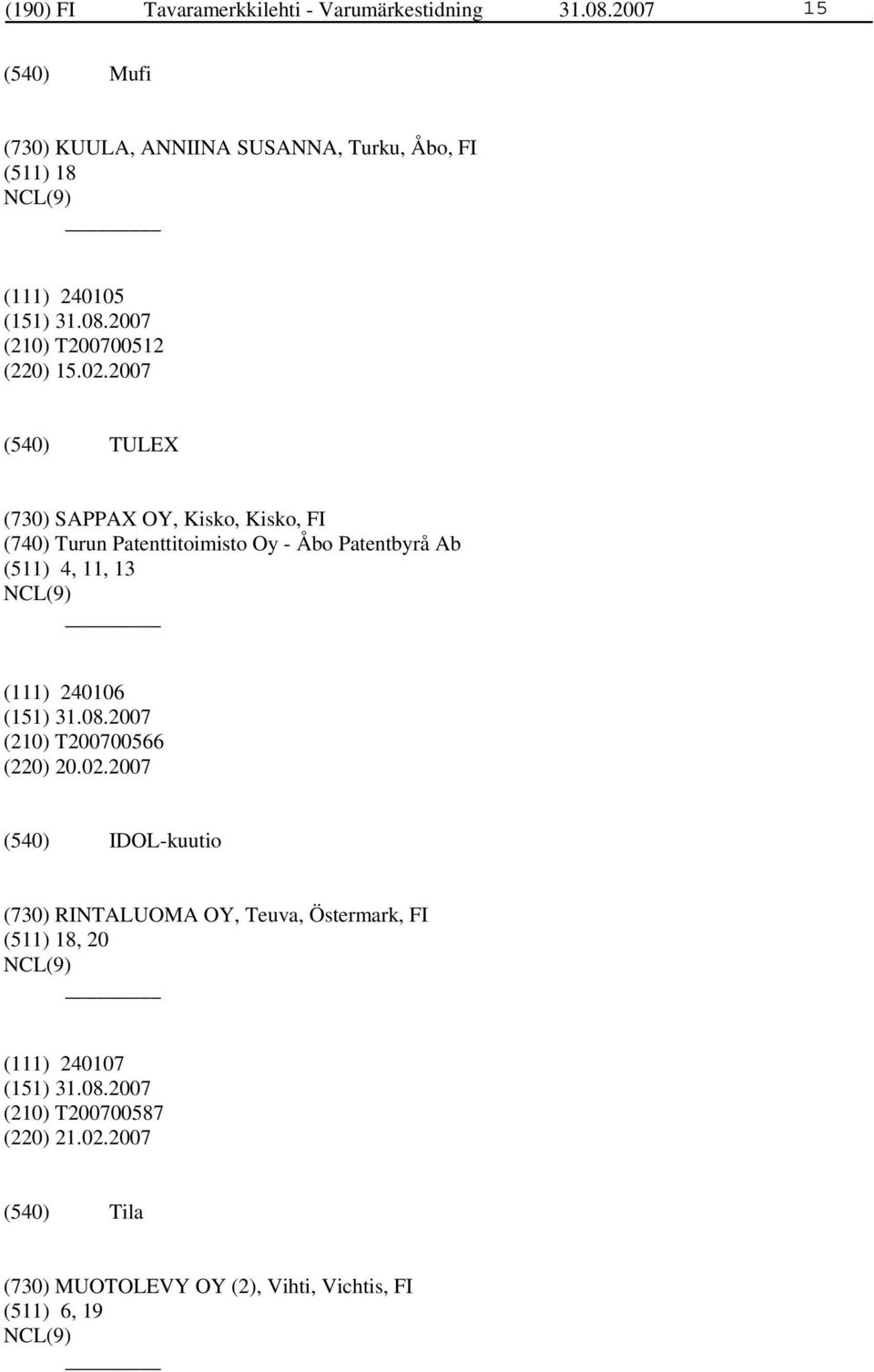 2007 TULEX (730) SAPPAX OY, Kisko, Kisko, FI (740) Turun Patenttitoimisto Oy - Åbo Patentbyrå Ab (511) 4, 11, 13 NCL(9) (111)